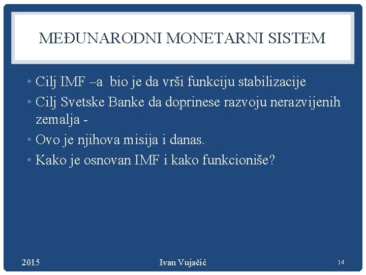 MEĐUNARODNI MONETARNI SISTEM • Cilj IMF –a bio je da vrši funkciju stabilizacije •