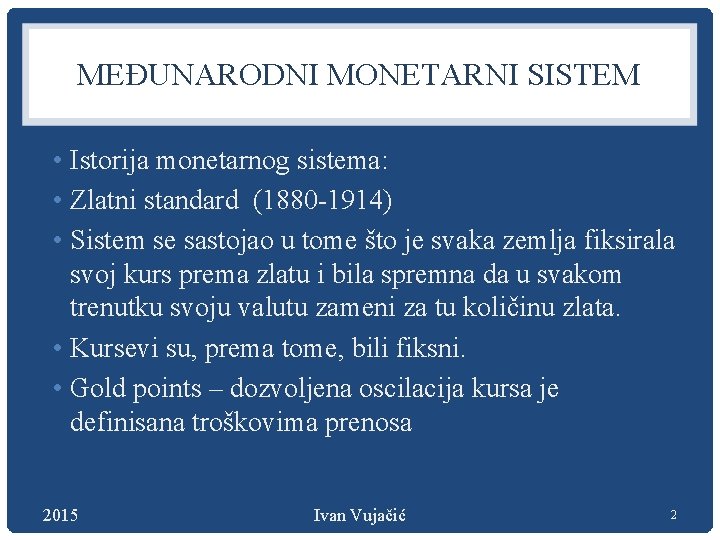 MEĐUNARODNI MONETARNI SISTEM • Istorija monetarnog sistema: • Zlatni standard (1880 -1914) • Sistem