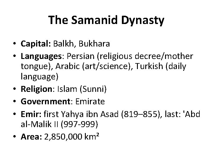 The Samanid Dynasty • Capital: Balkh, Bukhara • Languages: Persian (religious decree/mother tongue), Arabic The Samanid Dynasty • Capital: Balkh, Bukhara • Languages: Persian (religious decree/mother tongue), Arabic