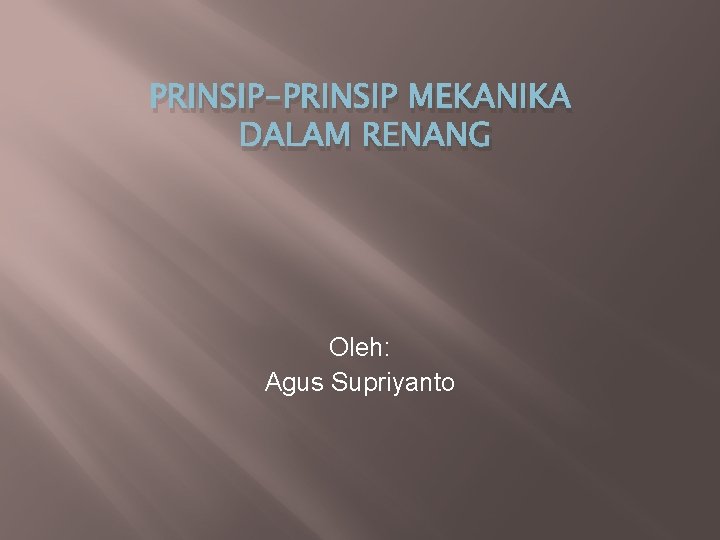 PRINSIP-PRINSIP MEKANIKA DALAM RENANG Oleh: Agus Supriyanto 