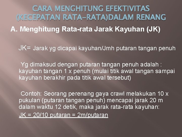 CARA MENGHITUNG EFEKTIVITAS (KECEPATAN RATA-RATA)DALAM RENANG A. Menghitung Rata-rata Jarak Kayuhan (JK) JK= Jarak