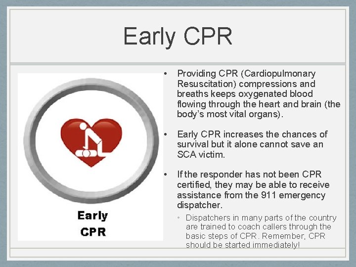 Early CPR • Providing CPR (Cardiopulmonary Resuscitation) compressions and breaths keeps oxygenated blood flowing