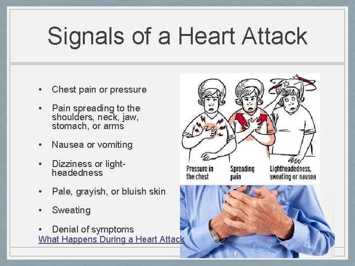 Signals of a Heart Attack • Chest pain or pressure • Pain spreading to