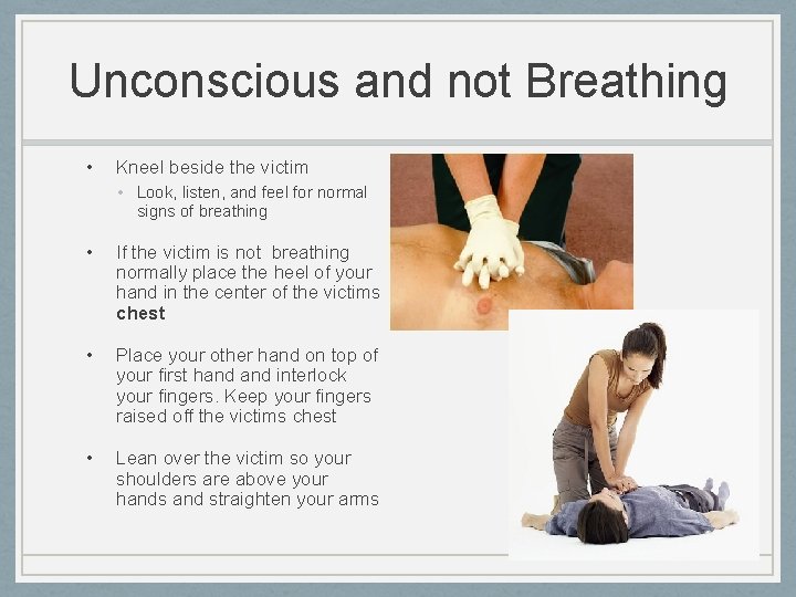 Unconscious and not Breathing • Kneel beside the victim • Look, listen, and feel