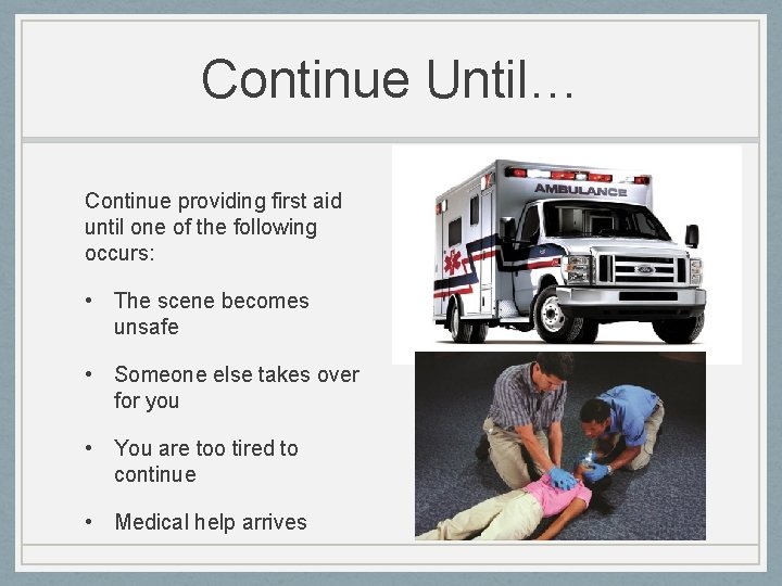 Continue Until… Continue providing first aid until one of the following occurs: • The