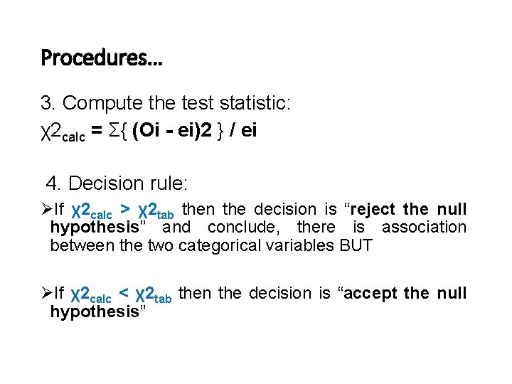 Procedures… 3. Compute the test statistic: χ2 calc = Σ{ (Oi - ei)2 }