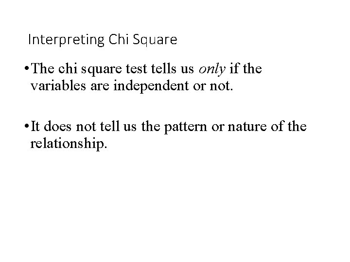 Interpreting Chi Square • The chi square test tells us only if the variables