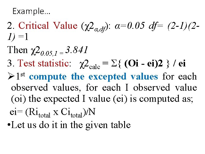 Example… 2. Critical Value (χ2α, df): α=0. 05 df= (2 -1)(21) =1 Then χ20.