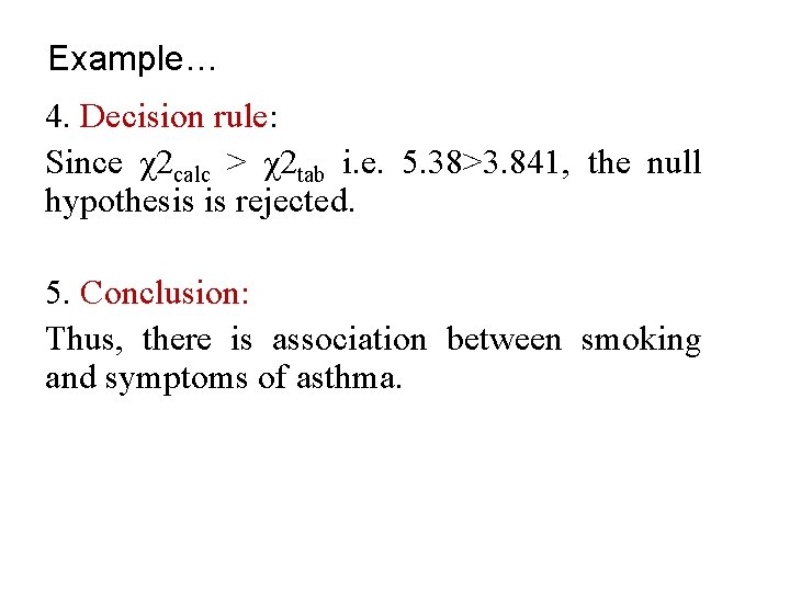 Example… 4. Decision rule: Since χ2 calc > χ2 tab i. e. 5. 38>3.