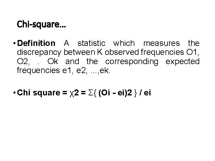 Chi-square… • Definition A statistic which measures the discrepancy between K observed frequencies O