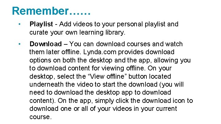 Remember…… • Playlist - Add videos to your personal playlist and curate your own