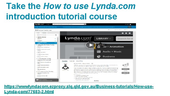 Take the How to use Lynda. com introduction tutorial course https: //wwwlyndacom. ezproxy. slq.