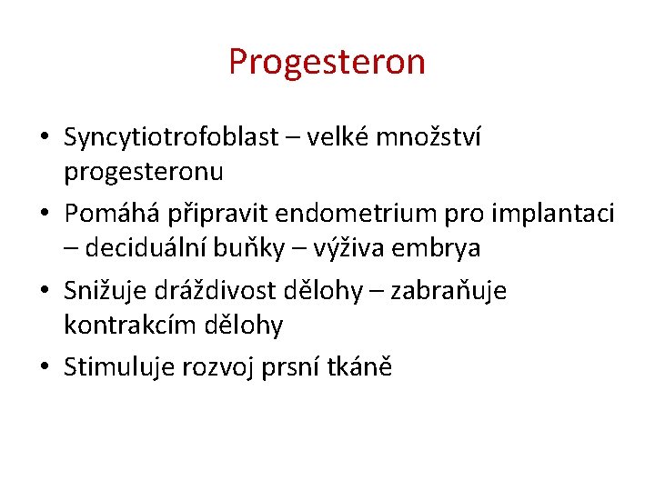 Progesteron • Syncytiotrofoblast – velké množství progesteronu • Pomáhá připravit endometrium pro implantaci –