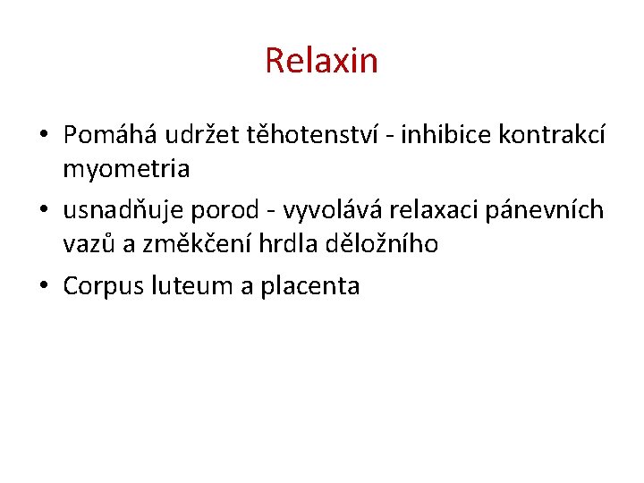 Relaxin • Pomáhá udržet těhotenství - inhibice kontrakcí myometria • usnadňuje porod - vyvolává