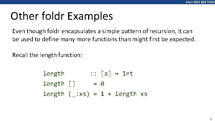 Shell CSCE 314 TAMU Other foldr Examples Even though foldr encapsulates a simple pattern