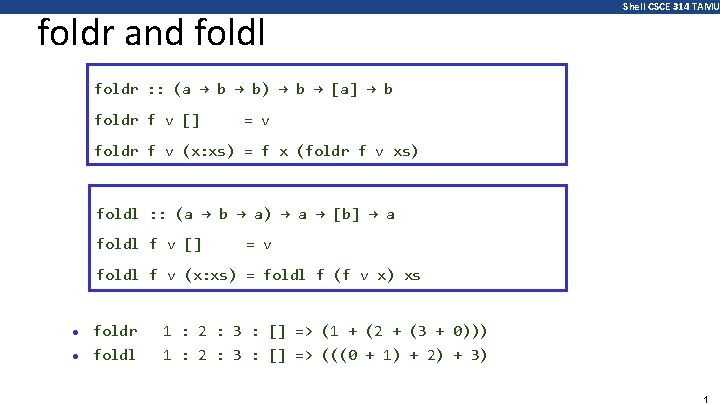 foldr and foldl Shell CSCE 314 TAMU foldr : : (a → b) →