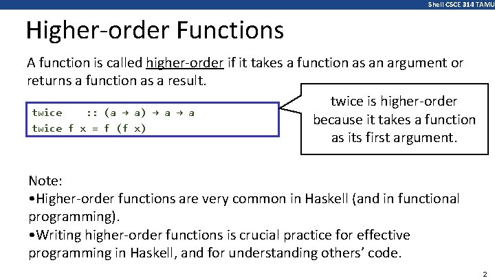 Shell CSCE 314 TAMU Higher-order Functions A function is called higher-order if it takes