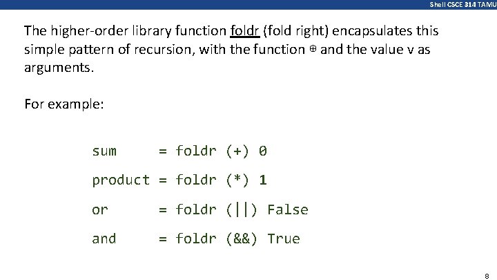 Shell CSCE 314 TAMU The higher-order library function foldr (fold right) encapsulates this simple