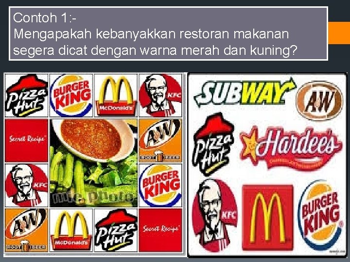 Contoh 1: Mengapakah kebanyakkan restoran makanan segera dicat dengan warna merah dan kuning? 