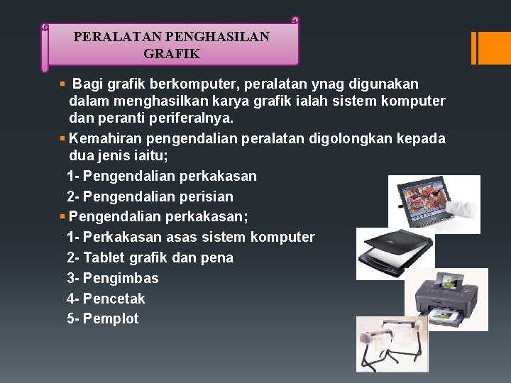 PERALATAN PENGHASILAN GRAFIK § Bagi grafik berkomputer, peralatan ynag digunakan dalam menghasilkan karya grafik