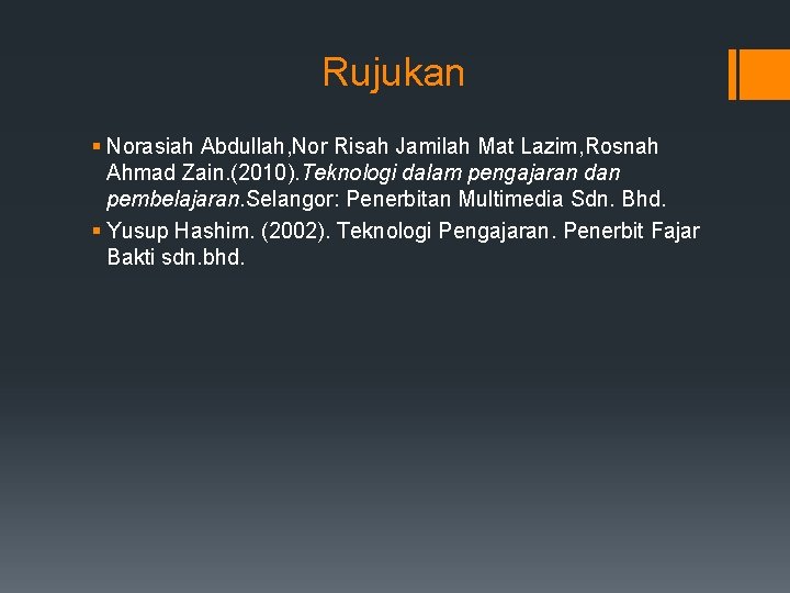Rujukan § Norasiah Abdullah, Nor Risah Jamilah Mat Lazim, Rosnah Ahmad Zain. (2010). Teknologi