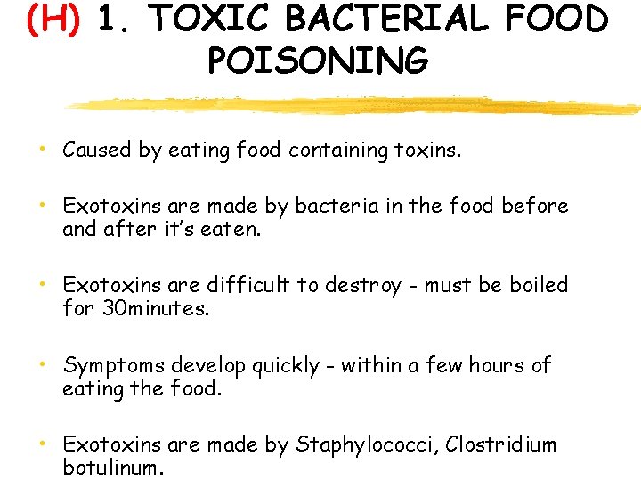 (H) 1. TOXIC BACTERIAL FOOD POISONING • Caused by eating food containing toxins. •