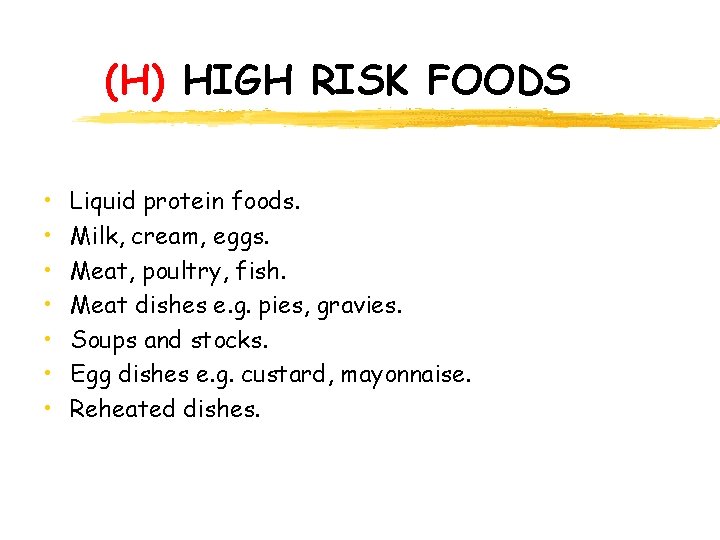 (H) HIGH RISK FOODS • • Liquid protein foods. Milk, cream, eggs. Meat, poultry,