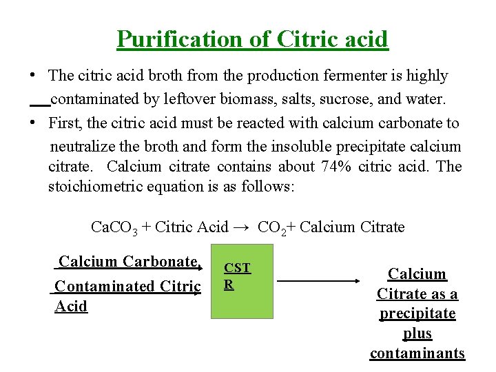 Purification of Citric acid • The citric acid broth from the production fermenter is