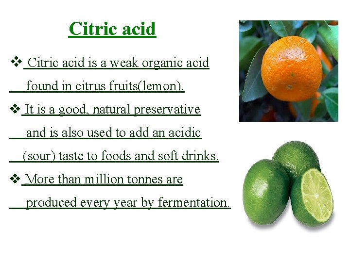 Citric acid v Citric acid is a weak organic acid found in citrus fruits(lemon).