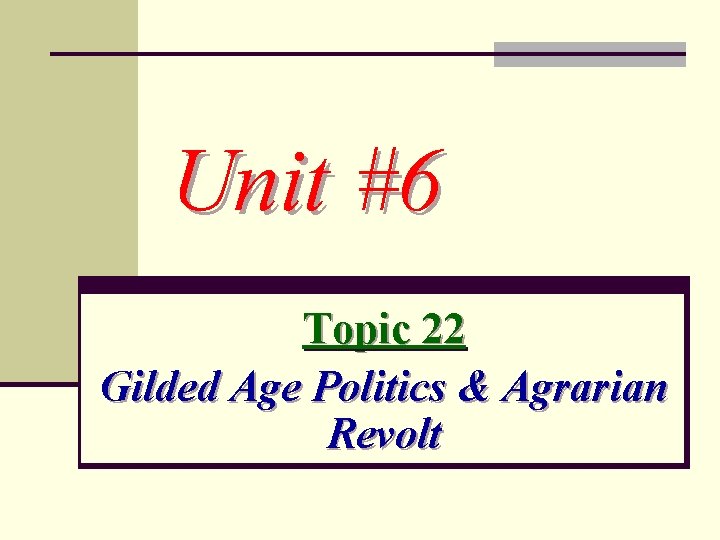 Unit #6 Topic 22 Gilded Age Politics & Agrarian Revolt 