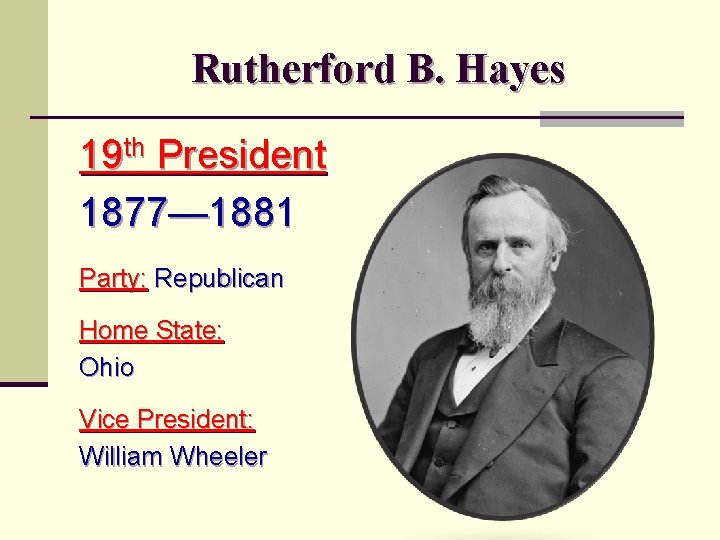 Rutherford B. Hayes 19 th President 1877— 1881 Party: Republican Home State: Ohio Vice