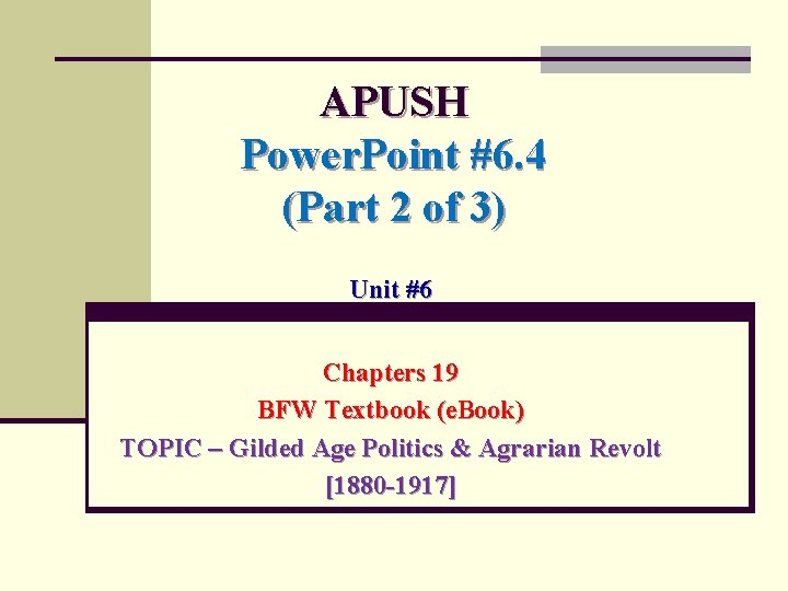 APUSH Power. Point #6. 4 (Part 2 of 3) Unit #6 Chapters 19 BFW