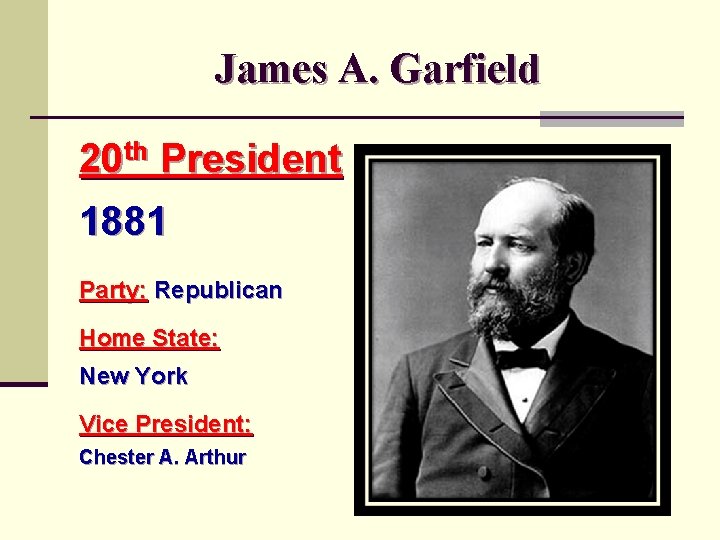James A. Garfield 20 th President 1881 Party: Republican Home State: New York Vice