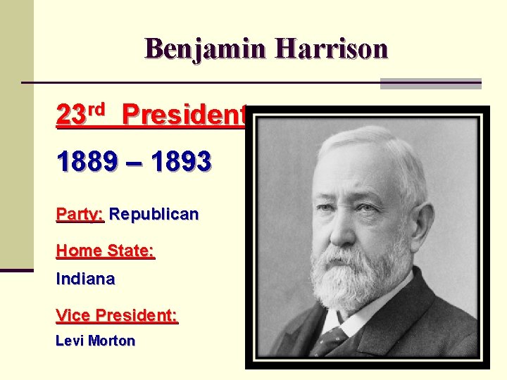 Benjamin Harrison 23 rd President 1889 – 1893 Party: Republican Home State: Indiana Vice