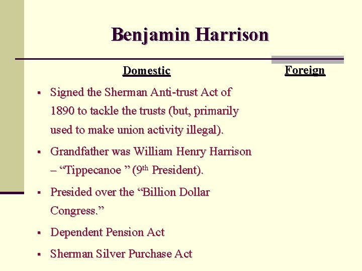 Benjamin Harrison Domestic § Signed the Sherman Anti-trust Act of 1890 to tackle the