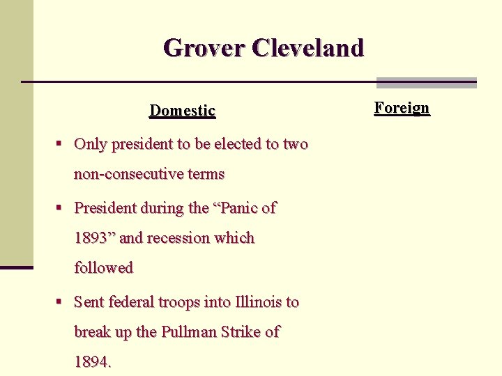 Grover Cleveland Domestic § Only president to be elected to two non-consecutive terms §