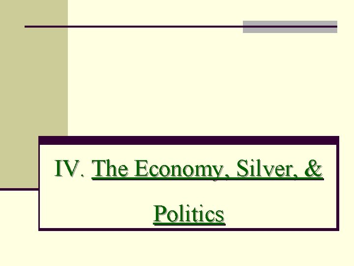 IV. The Economy, Silver, & Politics 