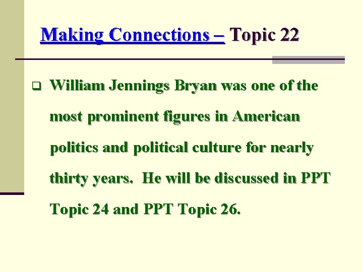 Making Connections – Topic 22 q William Jennings Bryan was one of the most