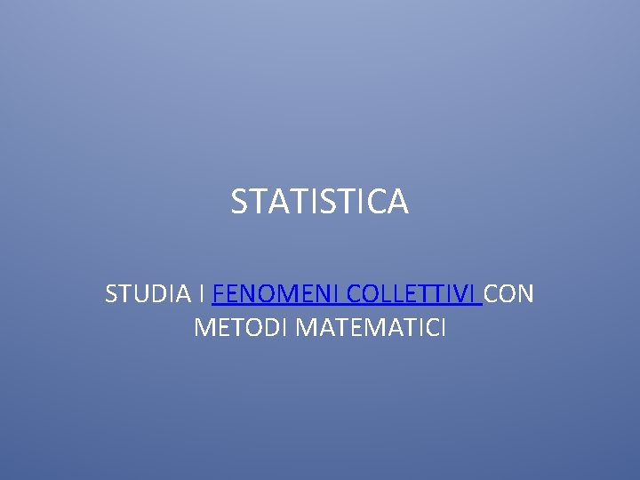 STATISTICA STUDIA I FENOMENI COLLETTIVI CON METODI MATEMATICI 