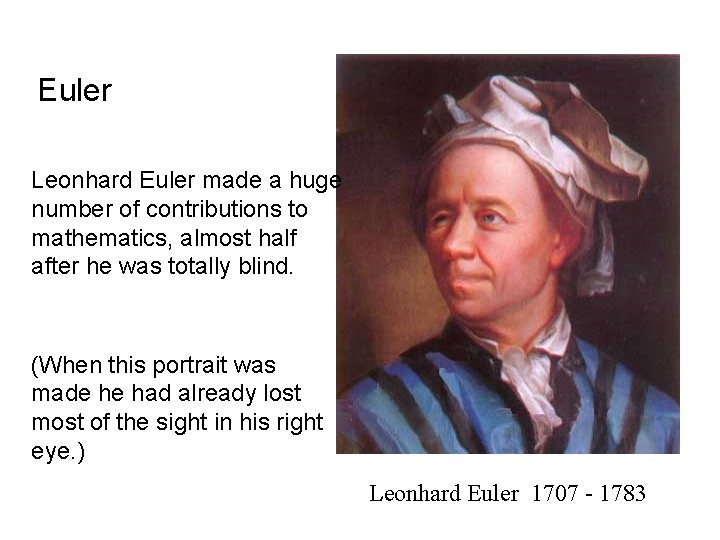 Euler Leonhard Euler made a huge number of contributions to mathematics, almost half after