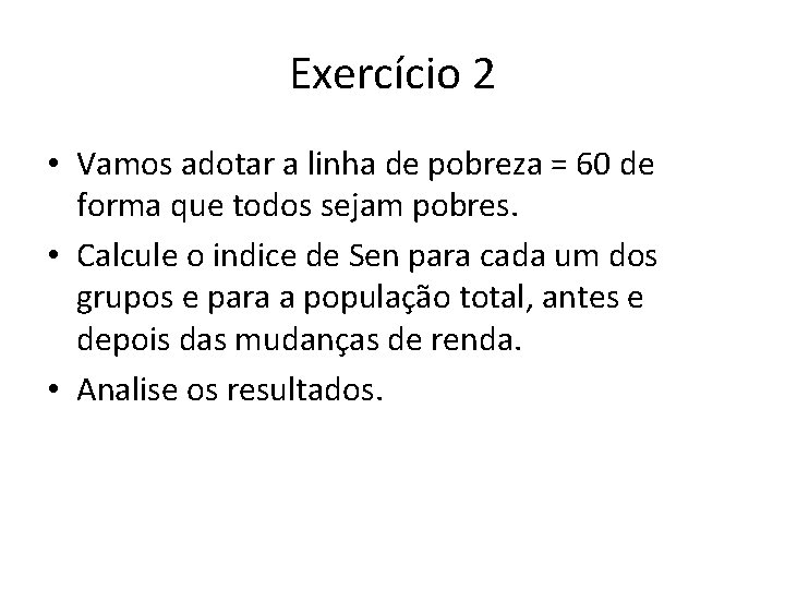 Exercício 2 • Vamos adotar a linha de pobreza = 60 de forma que