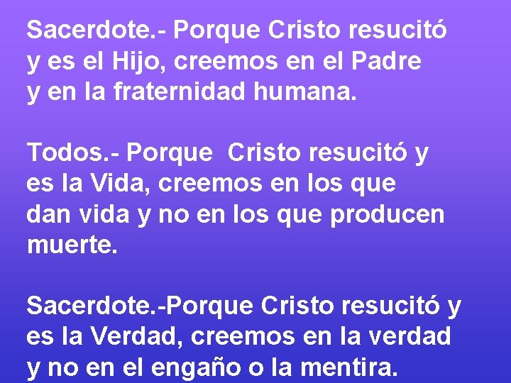 Sacerdote. - Porque Cristo resucitó y es el Hijo, creemos en el Padre y