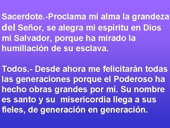 Sacerdote. -Proclama mi alma la grandeza del Señor, se alegra mi espíritu en Dios