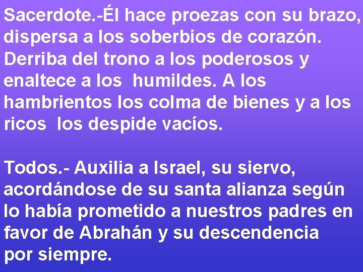 Sacerdote. -Él hace proezas con su brazo, dispersa a los soberbios de corazón. Derriba