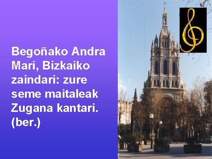 Begoñako Andra Mari, Bizkaiko zaindari: zure seme maitaleak Zugana kantari. (ber. ) 