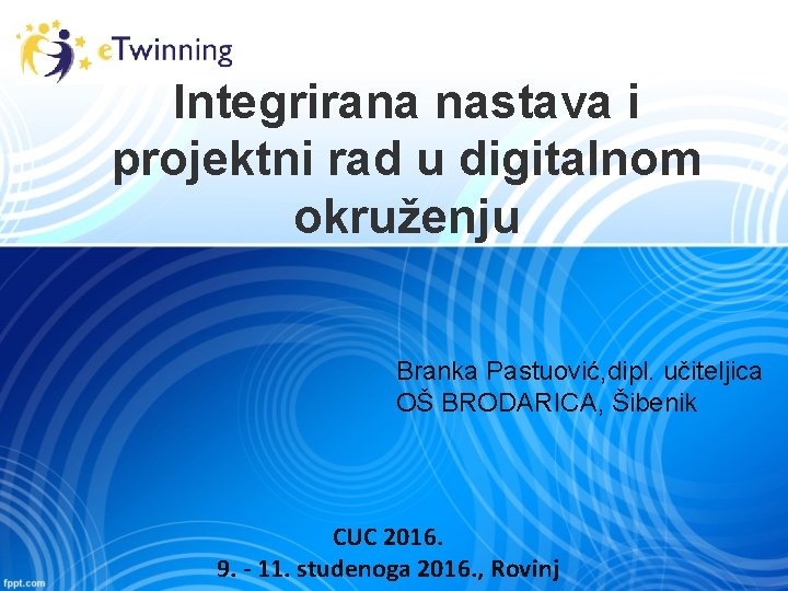Integrirana nastava i projektni rad u digitalnom okruženju Branka Pastuović, dipl. učiteljica OŠ BRODARICA,