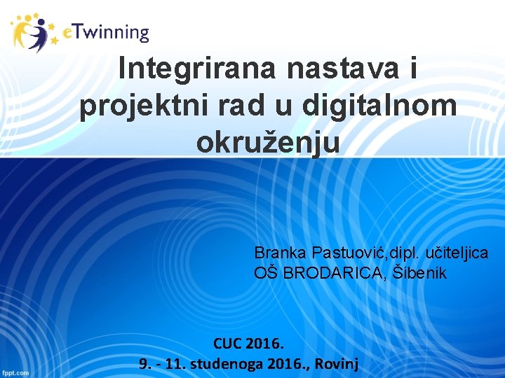 Integrirana nastava i projektni rad u digitalnom okruženju Branka Pastuović, dipl. učiteljica OŠ BRODARICA,