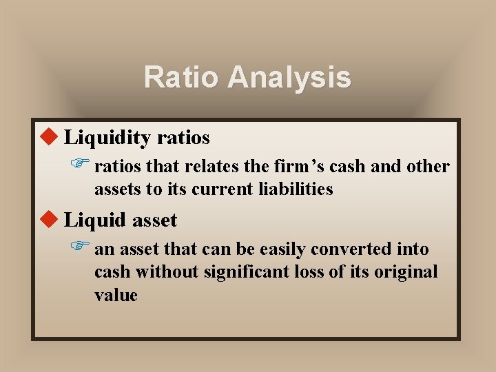 Ratio Analysis u Liquidity ratios F ratios that relates the firm’s cash and other