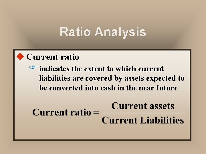 Ratio Analysis u Current ratio F indicates the extent to which current liabilities are