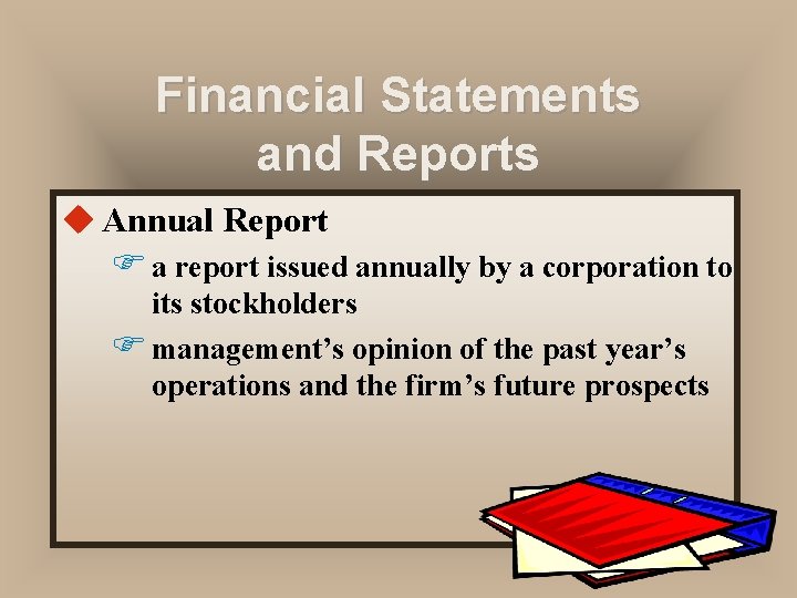 Financial Statements and Reports u Annual Report F a report issued annually by a